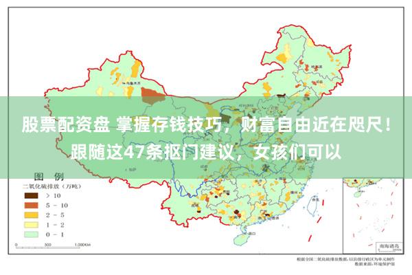 股票配资盘 掌握存钱技巧，财富自由近在咫尺！跟随这47条抠门建议，女孩们可以