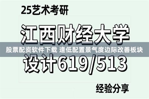 股票配资软件下载 逢低配置景气度边际改善板块