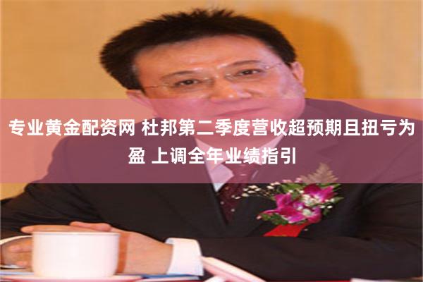 专业黄金配资网 杜邦第二季度营收超预期且扭亏为盈 上调全年业绩指引