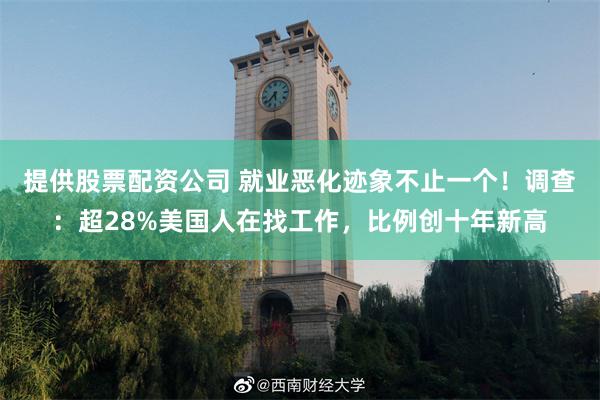 提供股票配资公司 就业恶化迹象不止一个！调查：超28%美国人在找工作，比例创十年新高