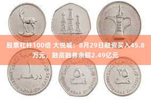 股票杠杆100倍 大悦城：8月29日融资买入45.8万元，融资融券余额2.49亿