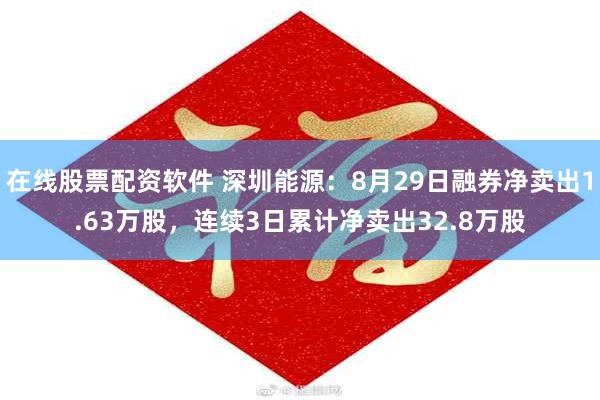 在线股票配资软件 深圳能源：8月29日融券净卖出1.63万股，连续3日累计净卖出