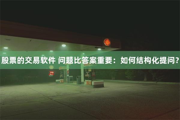 股票的交易软件 问题比答案重要：如何结构化提问？