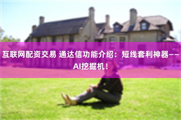 互联网配资交易 通达信功能介绍：短线套利神器——AI挖掘机！