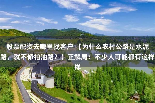 股票配资去哪里找客户 【为什么农村公路是水泥路，就不修柏油路？】正解局：不少人可