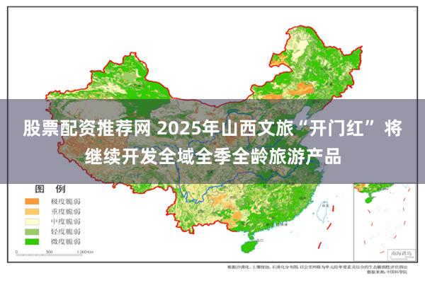 股票配资推荐网 2025年山西文旅“开门红” 将继续开发全域全季全龄旅游产品