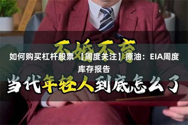 如何购买杠杆股票 【周度关注】原油：EIA周度库存报告